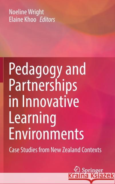 Pedagogy and Partnerships in Innovative Learning Environments: Case Studies from New Zealand Contexts Noeline Wright Elaine Khoo 9789811657108