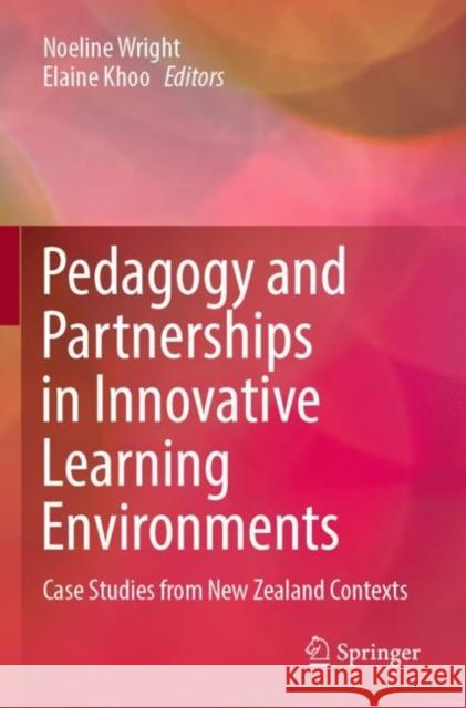 Pedagogy and Partnerships in Innovative Learning Environments: Case Studies from New Zealand Contexts Wright, Noeline 9789811657139