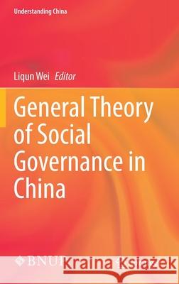 General Theory of Social Governance in China Liqun Wei 9789811657146