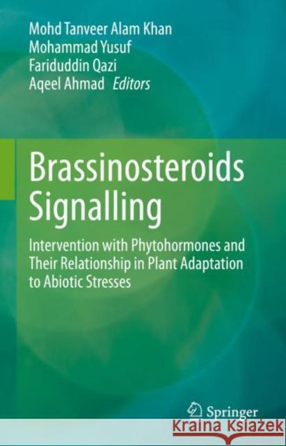 Brassinosteroids Signalling: Intervention with Phytohormones and Their Relationship in Plant Adaptation to Abiotic Stresses Mohd Tanveer Alam Khan Mohammad Yusuf Fariduddin Qazi 9789811657429 Springer