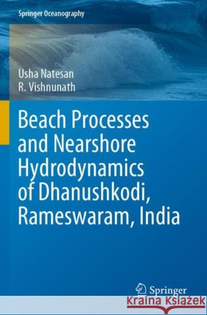 Beach Processes and Nearshore Hydrodynamics of Dhanushkodi, Rameswaram, India Usha Natesan, R. Vishnunath 9789811657986 Springer Nature Singapore