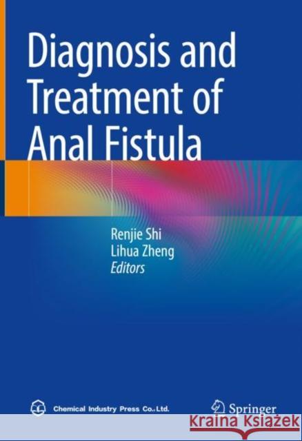 Diagnosis and Treatment of Anal Fistula Renjie Shi Lihua Zheng 9789811658037 Springer