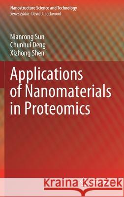Applications of Nanomaterials in Proteomics Nianrong Sun Chunhui Deng Xizhong Shen 9789811658150 Springer