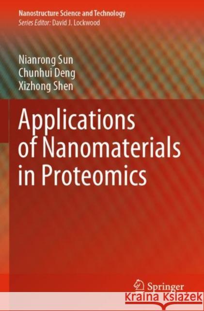 Applications of Nanomaterials in Proteomics Nianrong Sun, Chunhui Deng, Xizhong Shen 9789811658181 Springer Nature Singapore