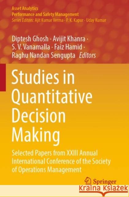 Studies in Quantitative Decision Making: Selected Papers from XXIII Annual International Conference of the Society of Operations Management Diptesh Ghosh Avijit Khanra S. V. Vanamalla 9789811658228