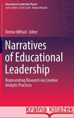 Narratives of Educational Leadership: Representing Research Via Creative Analytic Practices Mifsud, Denise 9789811658303 Springer