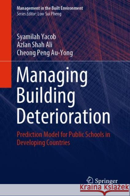 Managing Building Deterioration: Prediction Model for Public Schools in Developing Countries Syamilah Yacob Azlan Shah Ali Cheong Peng Au-Yong 9789811658594