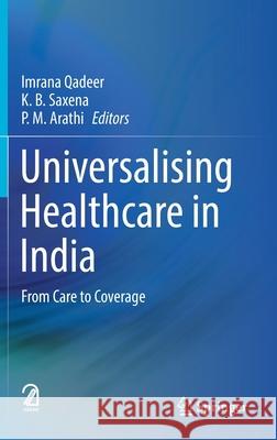 Universalising Healthcare in India: From Care to Coverage Imrana Qadeer K. B. Saxena P. M. Arathi 9789811658716 Springer
