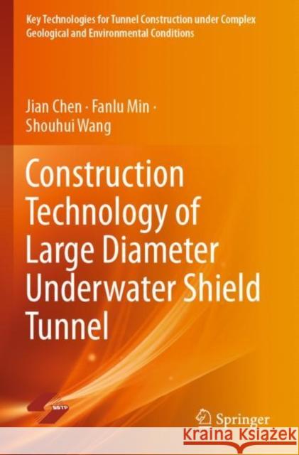 Construction Technology of Large Diameter Underwater Shield Tunnel Jian Chen Fanlu Min Shouhui Wang 9789811658983 Springer