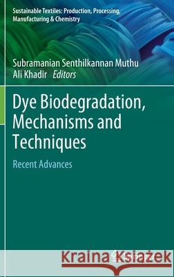 Dye Biodegradation, Mechanisms and Techniques: Recent Advances Subramanian Senthilkannan Muthu Ali Khadir 9789811659317