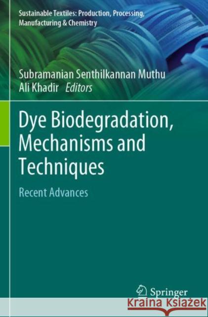 Dye Biodegradation, Mechanisms and Techniques: Recent Advances Subramanian Senthilkannan Muthu Ali Khadir 9789811659348