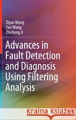 Advances in Fault Detection and Diagnosis Using Filtering Analysis Ziyun Wang, Yan Wang, Zhicheng Ji 9789811659584 Springer Singapore