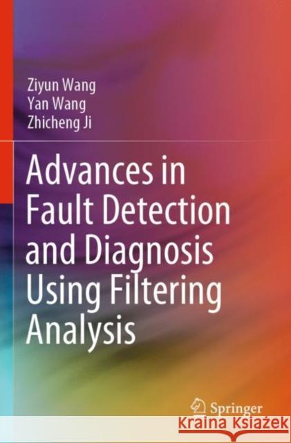 Advances in Fault Detection and Diagnosis Using Filtering Analysis Ziyun Wang Yan Wang Zhicheng Ji 9789811659614 Springer