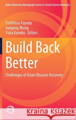 Build Back Better: Challenges of Asian Disaster Recovery Toshihisa Toyoda Jianping Wang Yuka Kaneko 9789811659782 Springer
