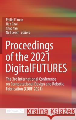 Proceedings of the 2021 Digitalfutures: The 3rd International Conference on Computational Design and Robotic Fabrication (Cdrf 2021) Yuan, Philip F. 9789811659829