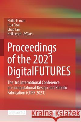 Proceedings of the 2021 Digitalfutures: The 3rd International Conference on Computational Design and Robotic Fabrication (Cdrf 2021) Yuan, Philip F. 9789811659850