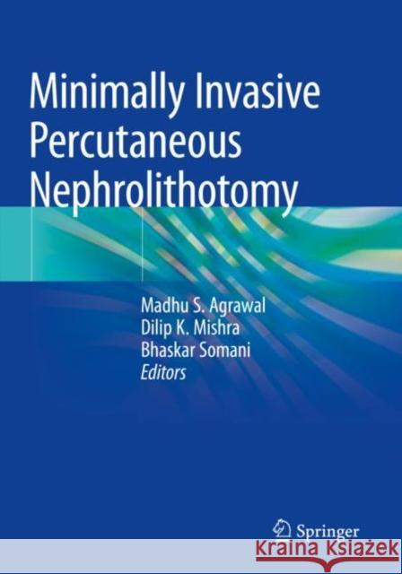 Minimally Invasive Percutaneous Nephrolithotomy Madhu S. Agrawal Dilip K. Mishra Bhaskar Somani 9789811660030 Springer