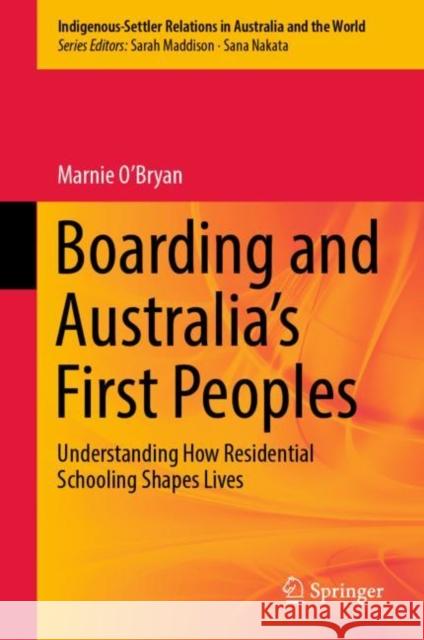 Boarding and Australia's First Peoples: Understanding How Residential Schooling Shapes Lives O'Bryan, Marnie 9789811660085