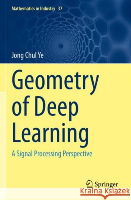 Geometry of Deep Learning: A Signal Processing Perspective Jong Chul Ye 9789811660481 Springer