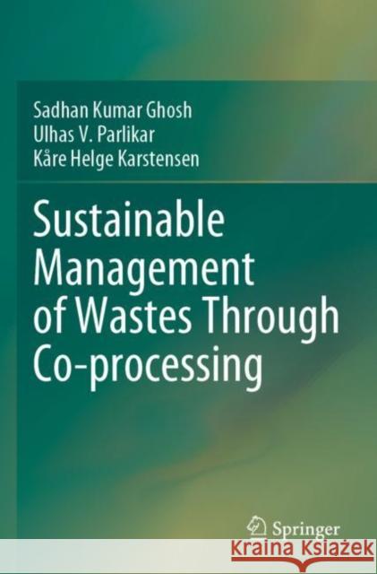 Sustainable Management of Wastes Through Co-processing Sadhan Kumar Ghosh Ulhas V. Parlikar K?re Helge Karstensen 9789811660757 Springer