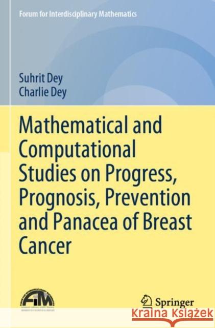 Mathematical and Computational Studies on Progress, Prognosis, Prevention and Panacea of Breast Cancer Charlie Dey 9789811660795 Springer Verlag, Singapore