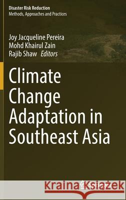 Climate Change Adaptation in Southeast Asia Joy Jacqueline Pereira Mohd Khairul Zain Rajib Shaw 9789811660870 Springer