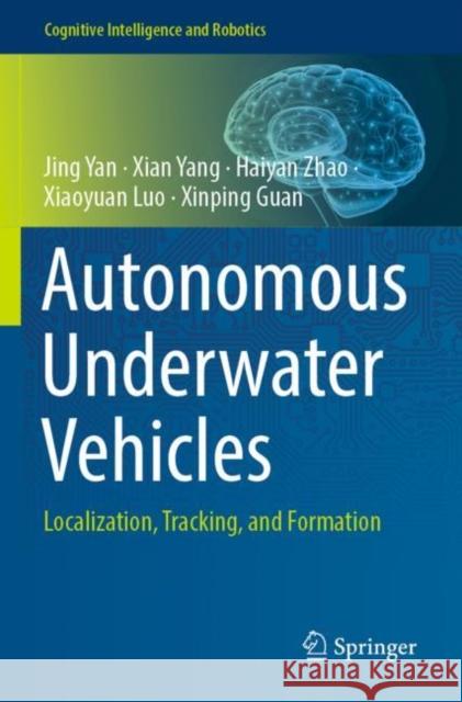 Autonomous Underwater Vehicles: Localization, Tracking, and Formation Jing Yan Xian Yang Haiyan Zhao 9789811660986 Springer