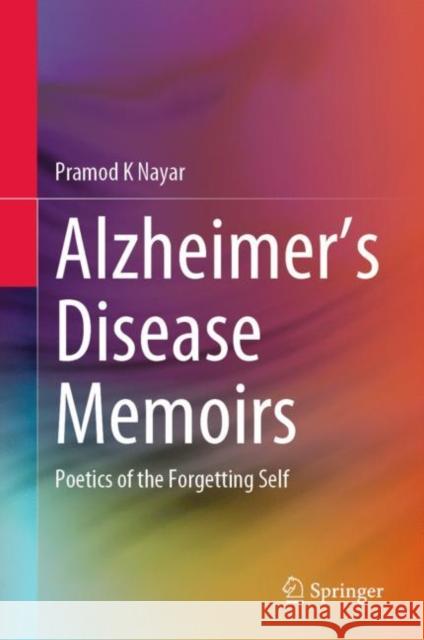 Alzheimer's Disease Memoirs: Poetics of the Forgetting Self Nayar, Pramod K. 9789811661112 Springer Singapore