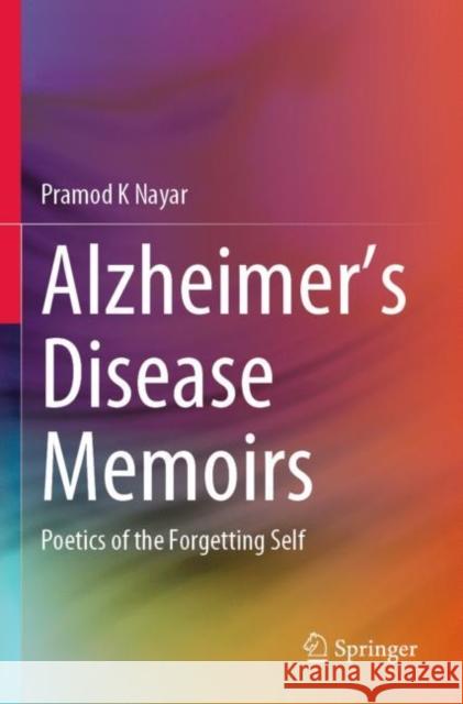 Alzheimer's Disease Memoirs: Poetics of the Forgetting Self Pramod K. Nayar 9789811661143