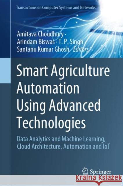 Smart Agriculture Automation Using Advanced Technologies: Data Analytics and Machine Learning, Cloud Architecture, Automation and Iot Choudhury, Amitava 9789811661235