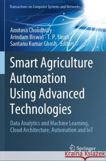 Smart Agriculture Automation Using Advanced Technologies: Data Analytics and Machine Learning, Cloud Architecture, Automation and IoT Amitava Choudhury Arindam Biswas T. P. Singh 9789811661266