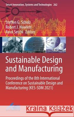 Sustainable Design and Manufacturing: Proceedings of the 8th International Conference on Sustainable Design and Manufacturing (Kes-Sdm 2021) Scholz, Steffen G. 9789811661273 Springer Singapore