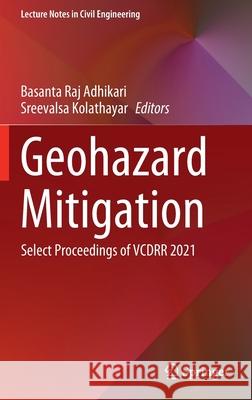 Geohazard Mitigation: Select Proceedings of Vcdrr 2021 Adhikari, Basanta Raj 9789811661396 Springer Singapore