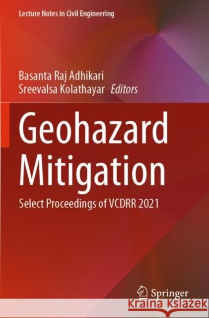 Geohazard Mitigation: Select Proceedings of VCDRR 2021 Basanta Raj Adhikari Sreevalsa Kolathayar 9789811661426 Springer