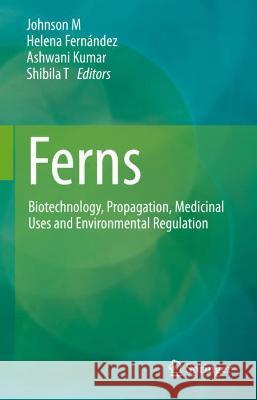 Ferns: Biotechnology, Propagation, Medicinal Uses and Environmental Regulation Marimuthu, Johnson 9789811661693