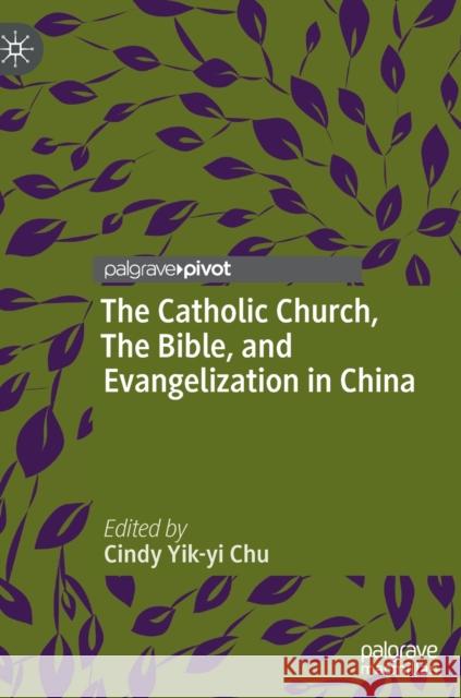 The Catholic Church, the Bible, and Evangelization in China Chu, Cindy Yik-Yi 9789811661815 Springer Verlag, Singapore