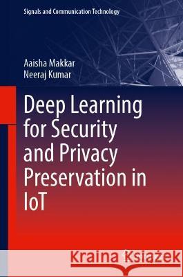 Deep Learning for Security and Privacy Preservation in Iot Makkar, Aaisha 9789811661853 Springer Singapore