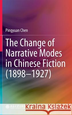 The Change of Narrative Modes in Chinese Fiction (1898-1927) Pingyuan Chen Rosie Guixia Xie 9789811662010