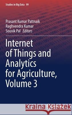 Internet of Things and Analytics for Agriculture, Volume 3 Prasant Kumar Pattnaik Raghvendra Kumar Souvik Pal 9789811662096 Springer