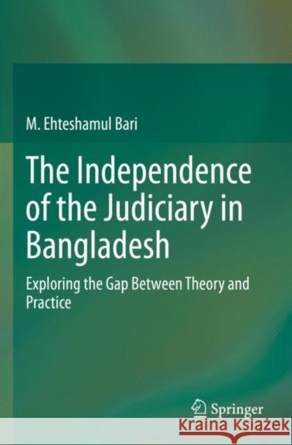 The Independence of the Judiciary in Bangladesh: Exploring the Gap Between Theory and Practice M. Ehteshamul Bari 9789811662249 Springer
