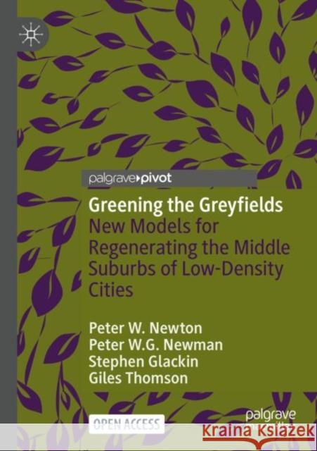 Greening the Greyfields: New Models for Regenerating the Middle Suburbs of Low-Density Cities Newton, Peter W. 9789811662409