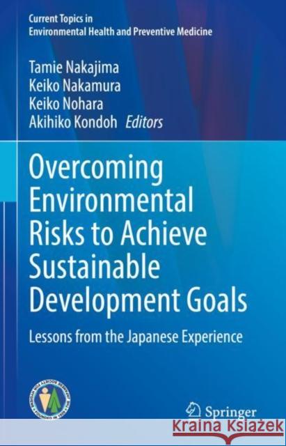 Overcoming Environmental Risks to Achieve Sustainable Development Goals: Lessons from the Japanese Experience Nakajima, Tamie 9789811662485 Springer Singapore