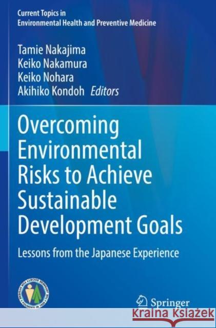 Overcoming Environmental Risks to Achieve Sustainable Development Goals: Lessons from the Japanese Experience Tamie Nakajima Keiko Nakamura Keiko Nohara 9789811662515 Springer