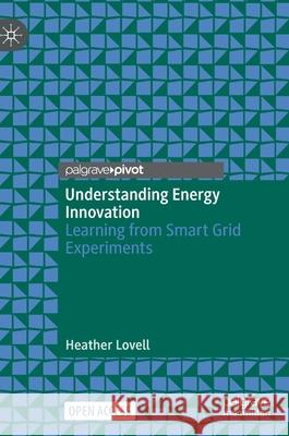 Understanding Energy Innovation: Learning from Smart Grid Experiments Lovell, Heather 9789811662522 Springer Verlag, Singapore