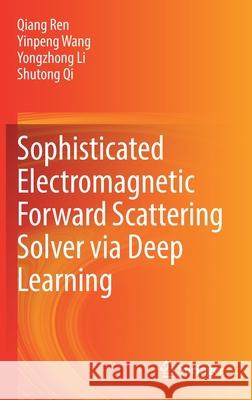 Sophisticated Electromagnetic Forward Scattering Solver Via Deep Learning Ren, Qiang 9789811662607 Springer
