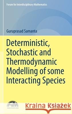 Deterministic, Stochastic and Thermodynamic Modelling of Some Interacting Species Samanta, Guruprasad 9789811663116