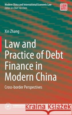 Law and Practice of Debt Finance in Modern China: Cross-Border Perspectives Zhang, Xin 9789811663390 Springer Singapore