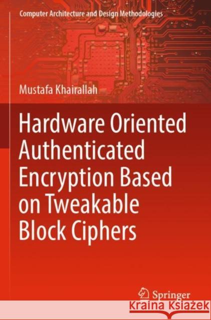 Hardware Oriented Authenticated Encryption Based on Tweakable Block Ciphers Mustafa Khairallah 9789811663468 Springer