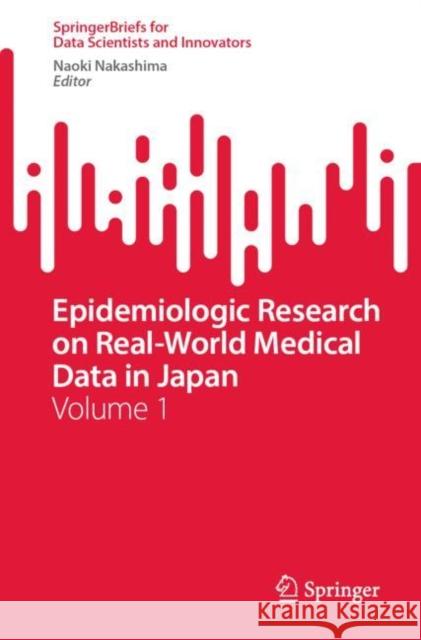 Epidemiologic Research on Real-World Medical Data in Japan: Volume 1 Nakashima, Naoki 9789811663758 Springer Verlag, Singapore