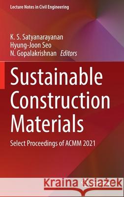 Sustainable Construction Materials: Select Proceedings of Acmm 2021 Satyanarayanan, K. S. 9789811664021 Springer Singapore